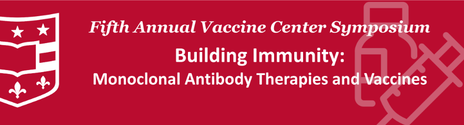 5th Annual Vaccine Center Symposium - Building Immunity: Monoclonal Antibody Therapies and Vaccines