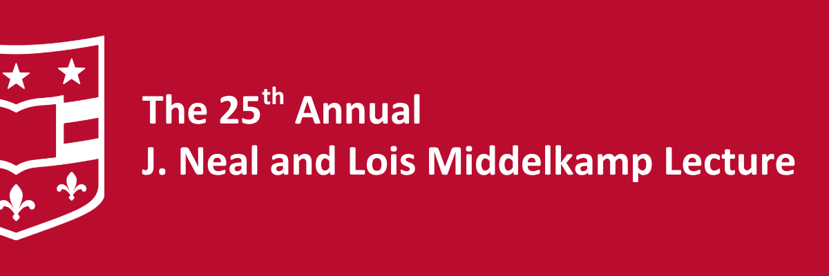 The 25th Annual J. Neal and Lois Middelkamp Lecture