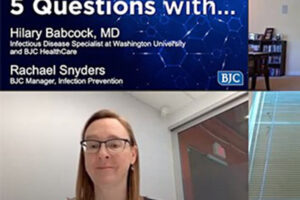 5 Questions with Hilary Babcock, MD, professor of medicine, infectioius diseasess and Rachael Snyders, BJC Manager, Infection Prevention